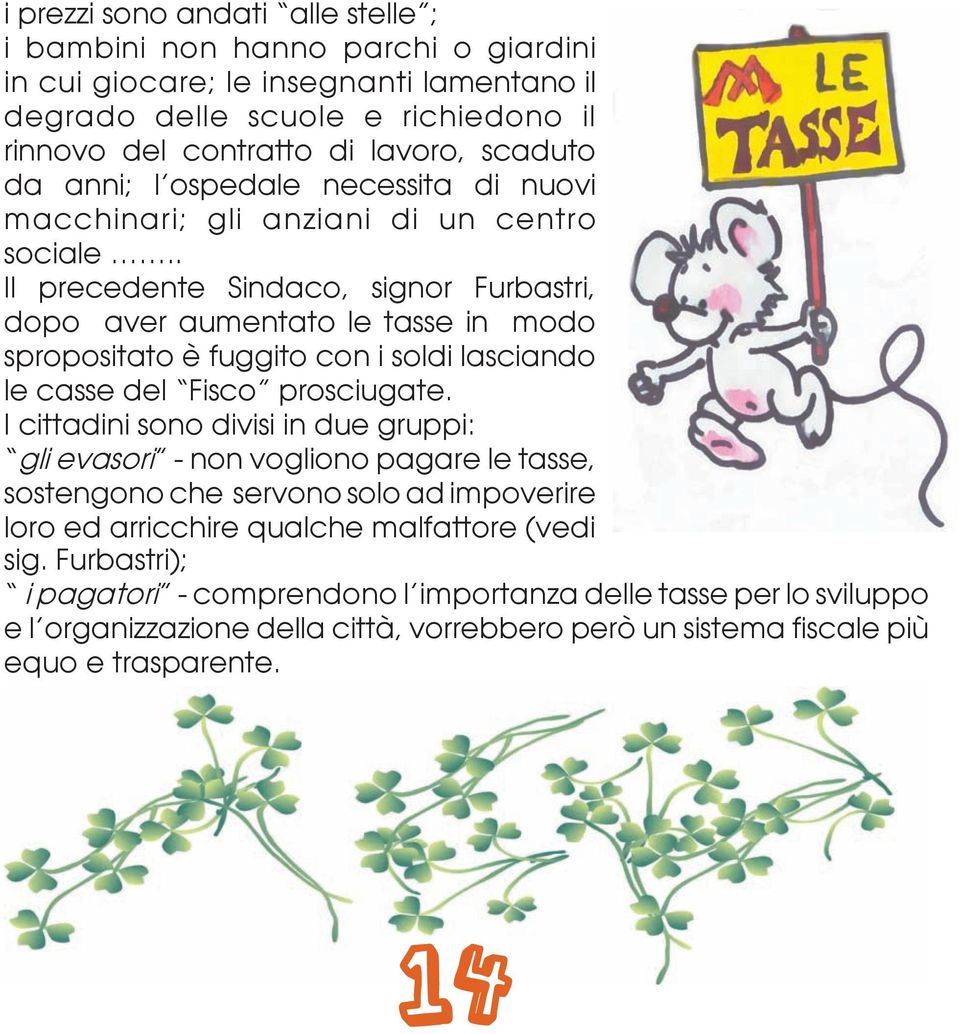 . Il precedente Sindaco, signor Furbastri, dopo aver aumentato le tasse in modo spropositato è fuggito con i soldi lasciando le casse del Fisco prosciugate.