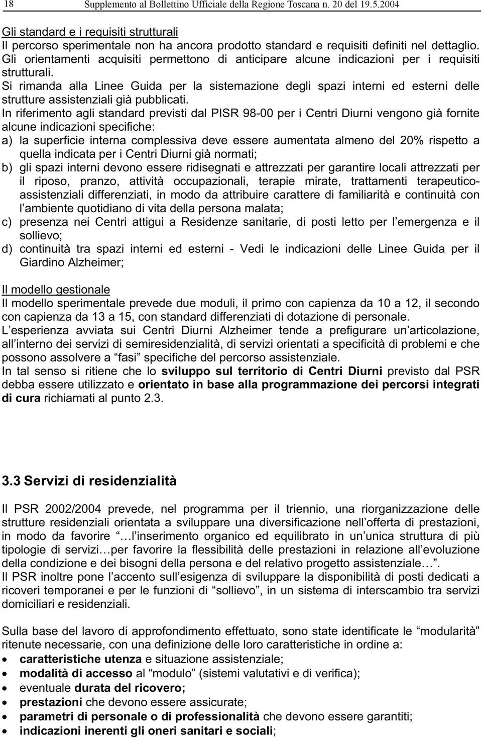 Gli orientamenti acquisiti permettono di anticipare alcune indicazioni per i requisiti strutturali.