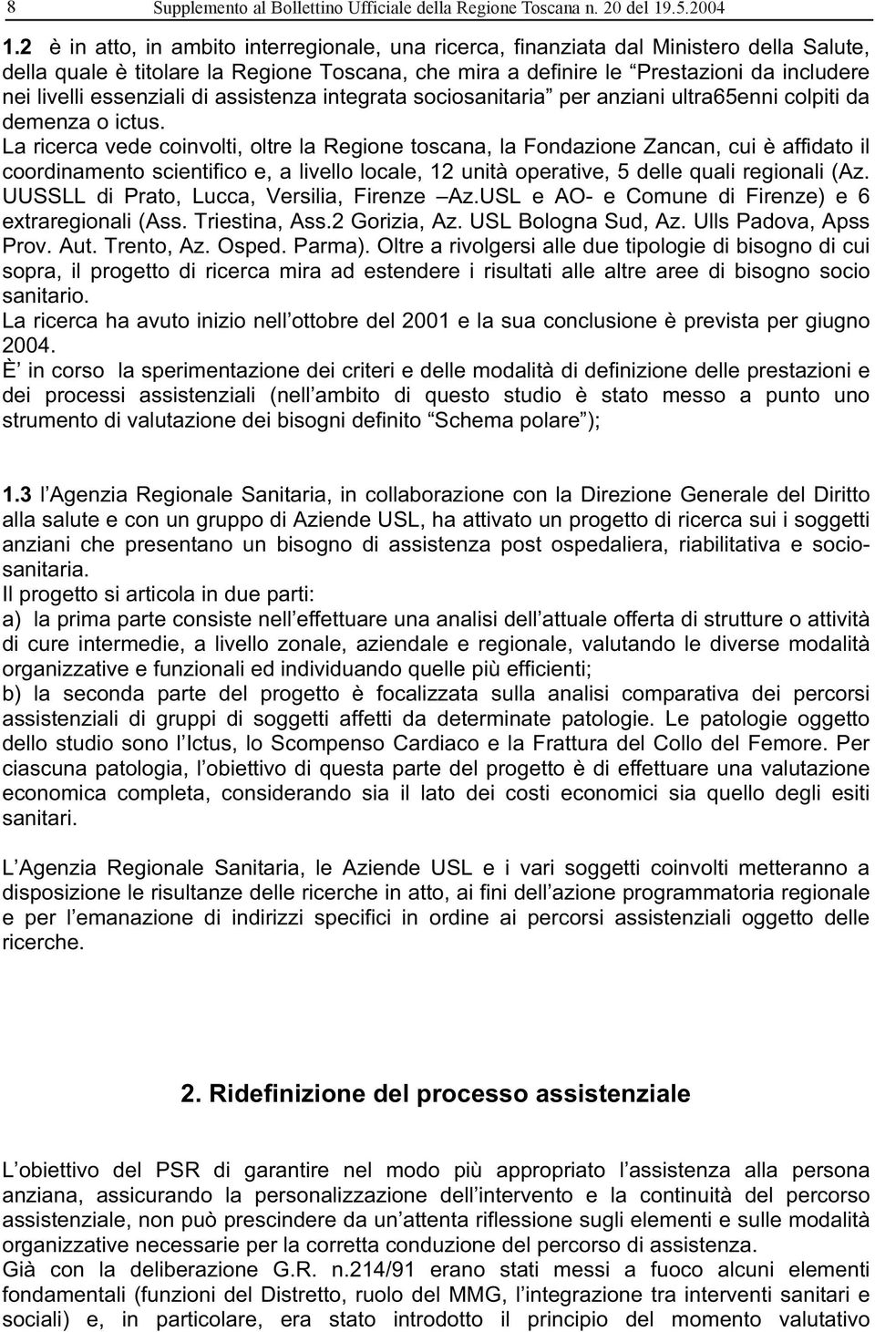 essenziali di assistenza integrata sociosanitaria per anziani ultra65enni colpiti da demenza o ictus.