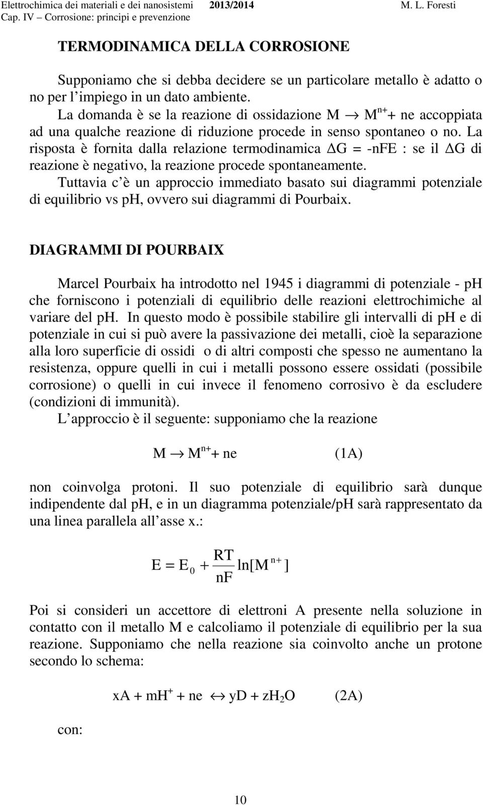 La risposta è fornita dalla relazione termodinamica G = -nfe : se il G di reazione è negativo, la reazione procede spontaneamente.