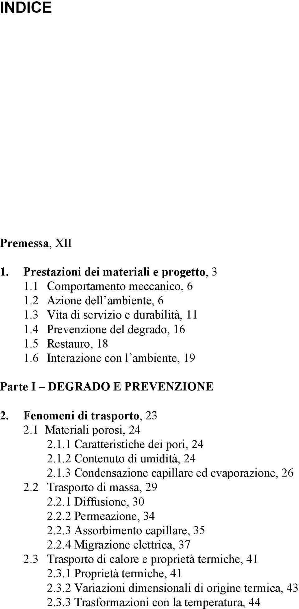 1.2 Contenuto di umidità, 24 2.1.3 Condensazione capillare ed evaporazione, 26 2.2 Trasporto di massa, 29 2.2.1 Diffusione, 30 2.2.2 Permeazione, 34 2.2.3 Assorbimento capillare, 35 2.2.4 Migrazione elettrica, 37 2.