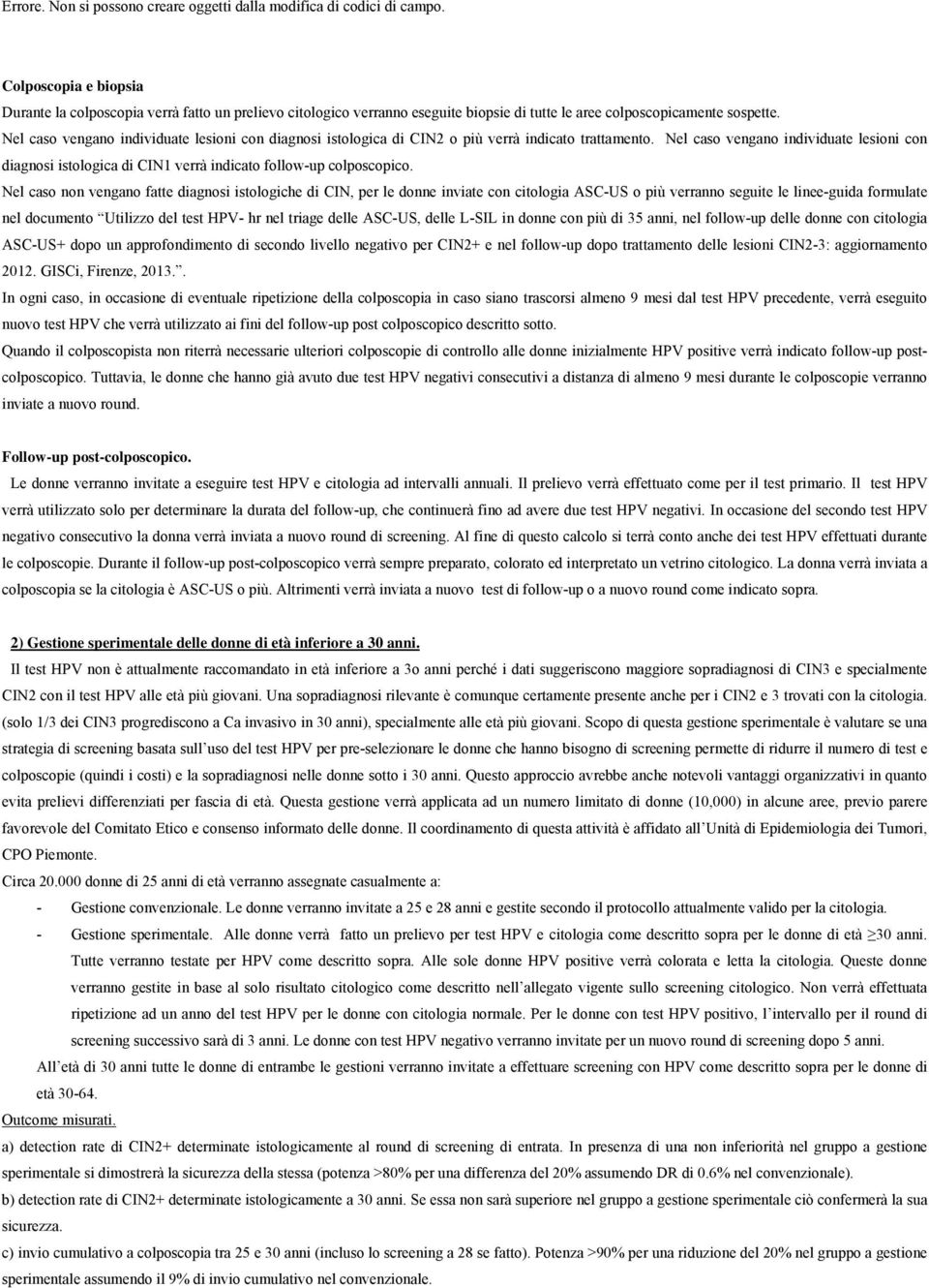 Nel caso vengano individuate lesioni con diagnosi istologica di CIN2 o più verrà indicato trattamento.