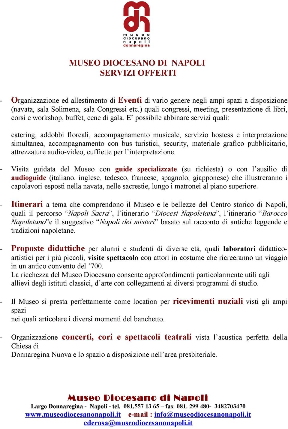 E possibile abbinare servizi quali: catering, addobbi floreali, accompagnamento musicale, servizio hostess e interpretazione simultanea, accompagnamento con bus turistici, security, materiale grafico