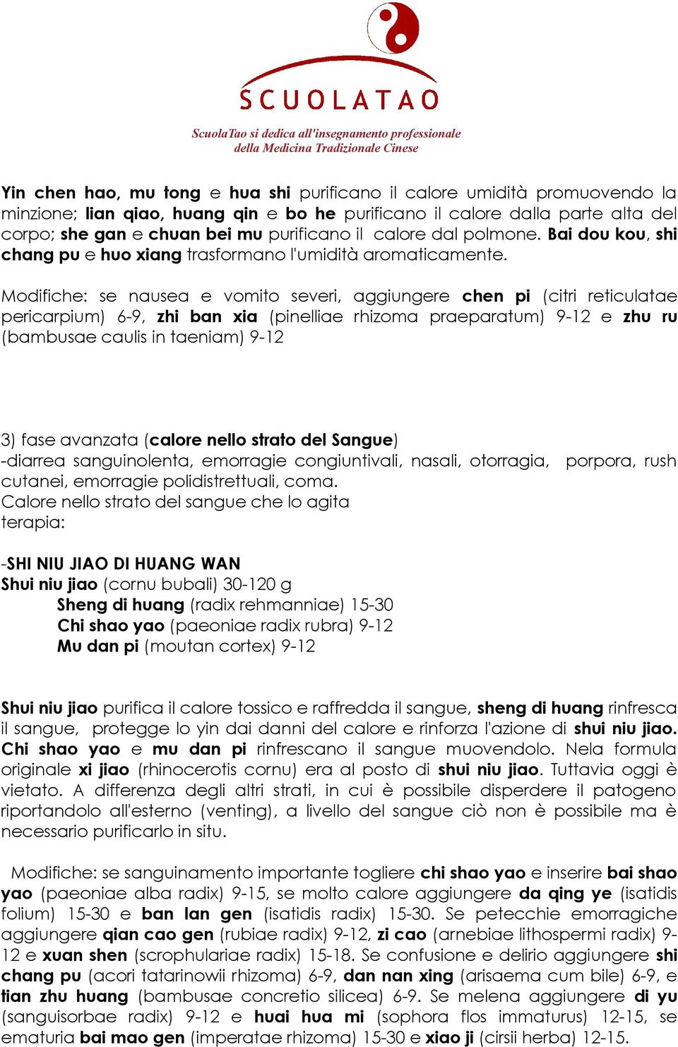 Modifiche: se nausea e vomito severi, aggiungere chen pi (citri reticulatae pericarpium) 6-9, zhi ban xia (pinelliae rhizoma praeparatum) 9-12 e zhu ru (bambusae caulis in taeniam) 9-12 3) fase