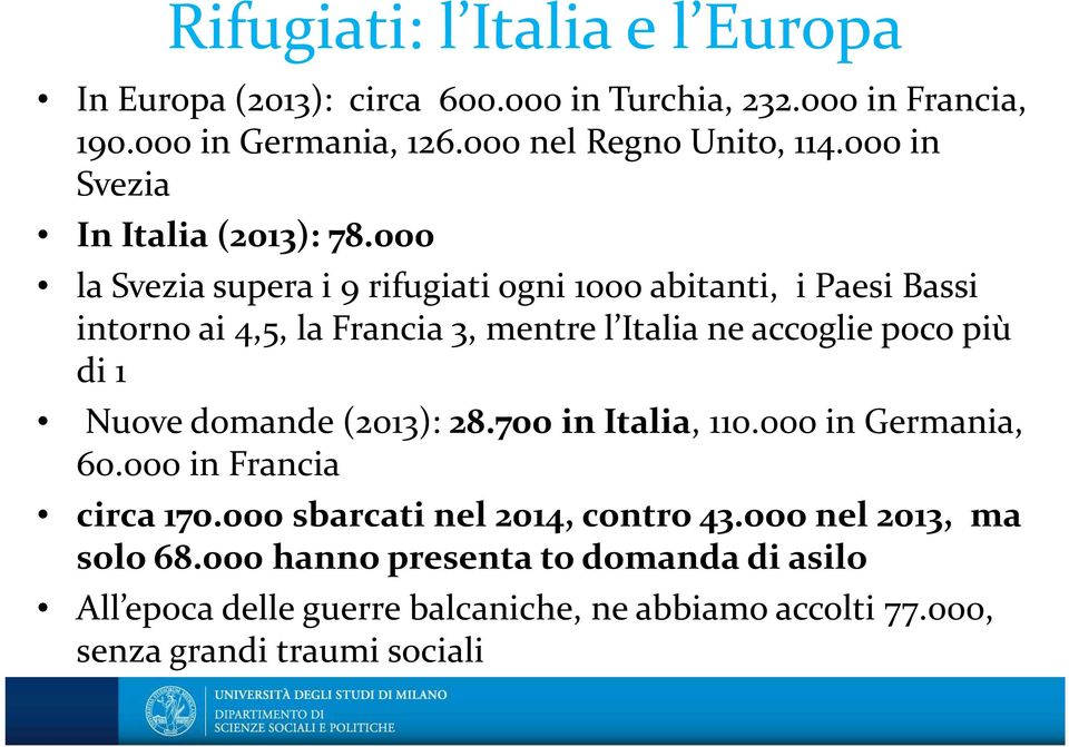 000 la Svezia supera i 9 rifugiati ogni 1000 abitanti, i Paesi Bassi intorno ai 4,5, la Francia 3, mentre l Italia ne accoglie poco più di 1 Nuove