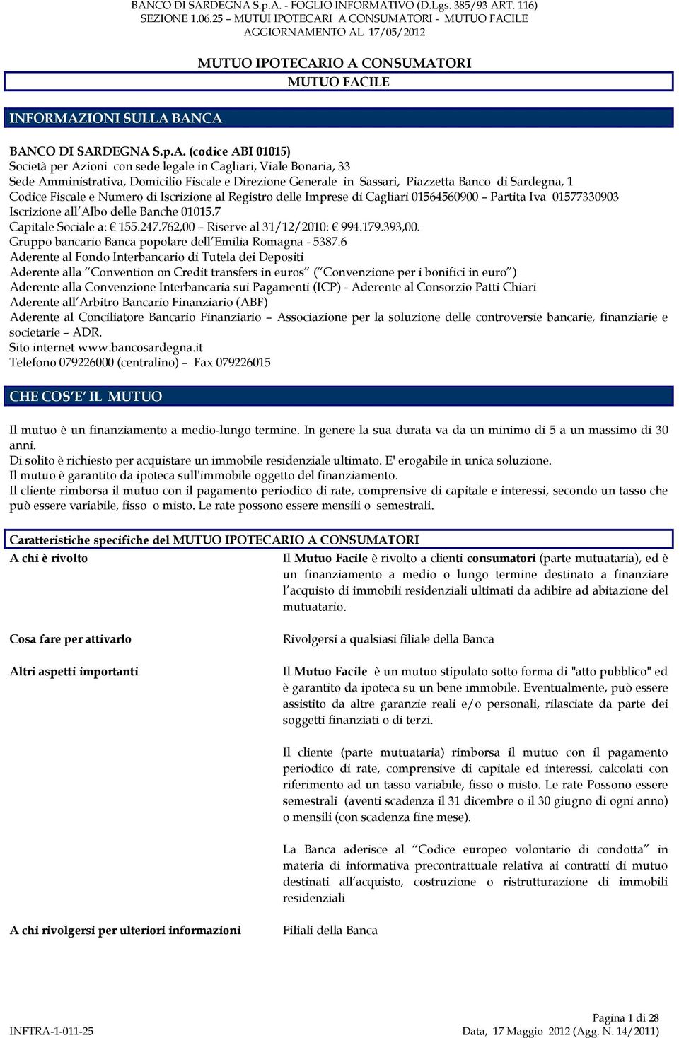 Fiscale e Direzione Generale in Sassari, Piazzetta Banco di Sardegna, 1 Codice Fiscale e Numero di Iscrizione al Registro delle Imprese di Cagliari 01564560900 Partita Iva 01577330903 Iscrizione all