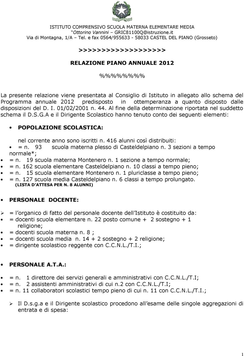 del Programma annuale 2012 predisposto in ottemperanza a quanto disposto dalle disposizioni del D. I. 01/02/2001 n. 44. Al fine della determinazione riportata nel suddetto schema il D.S.G.