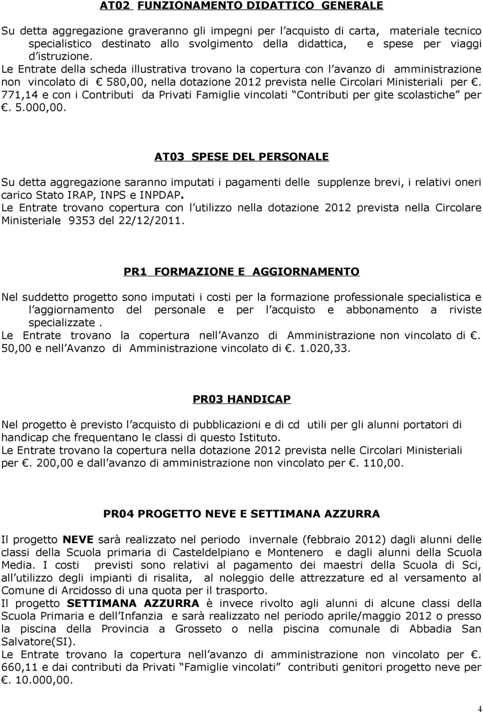 771,14 e con i Contributi da Privati Famiglie vincolati Contributi per gite scolastiche per. 5.000,00.