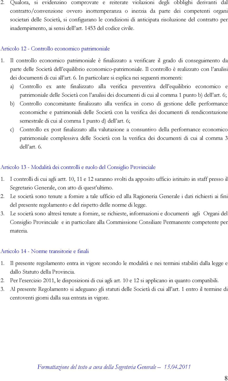 Il controllo economico patrimoniale è finalizzato a verificare il grado di conseguimento da parte delle Società dell equilibrio economico-patrimoniale.