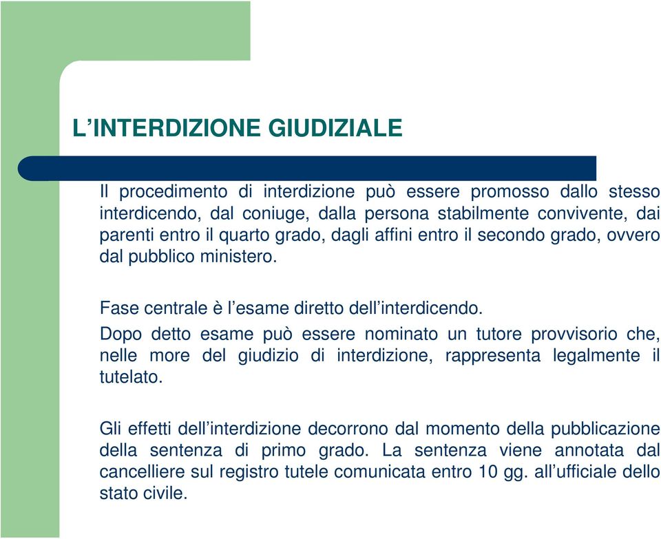 Dopo detto esame può essere nominato un tutore provvisorio che, nelle more del giudizio di interdizione, rappresenta legalmente il tutelato.