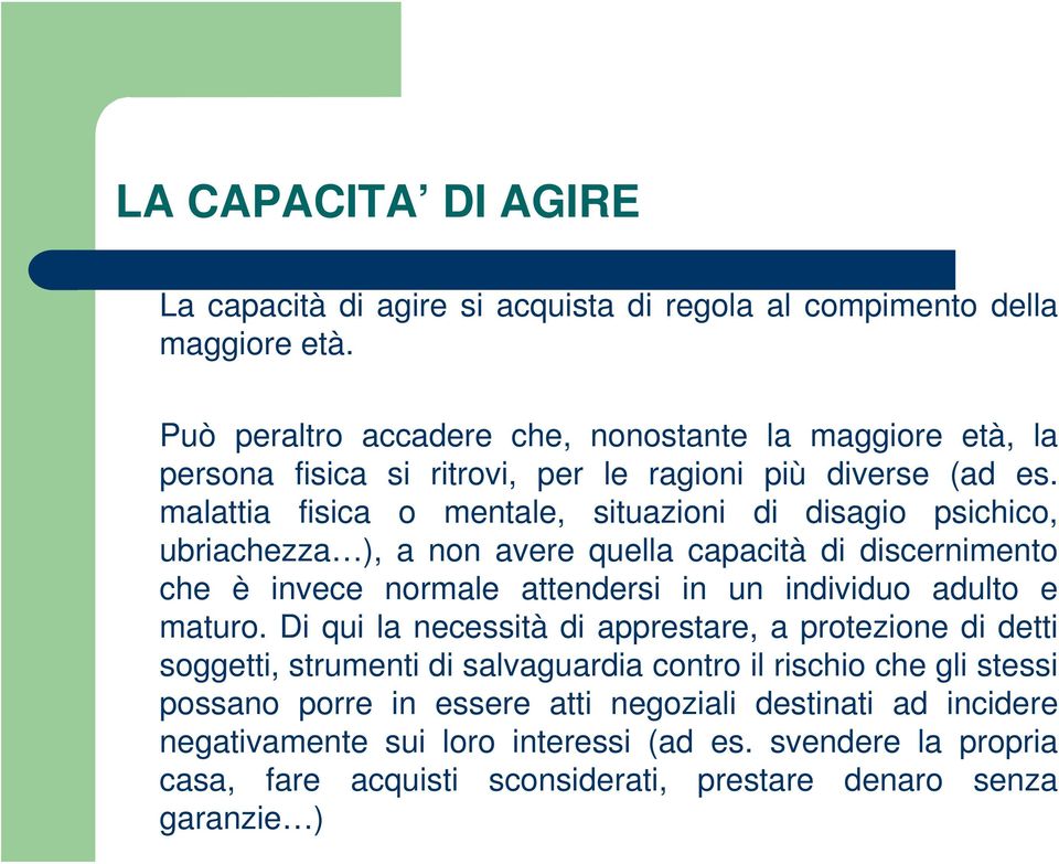 malattia fisica o mentale, situazioni di disagio psichico, ubriachezza ), a non avere quella capacità di discernimento che è invece normale attendersi in un individuo adulto e