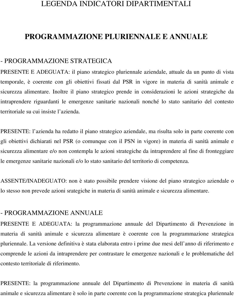 Inoltre il piano strategico prende in considerazioni le azioni strategiche da intraprendere riguardanti le emergenze sanitarie nazionali nonché lo stato sanitario del contesto territoriale su cui