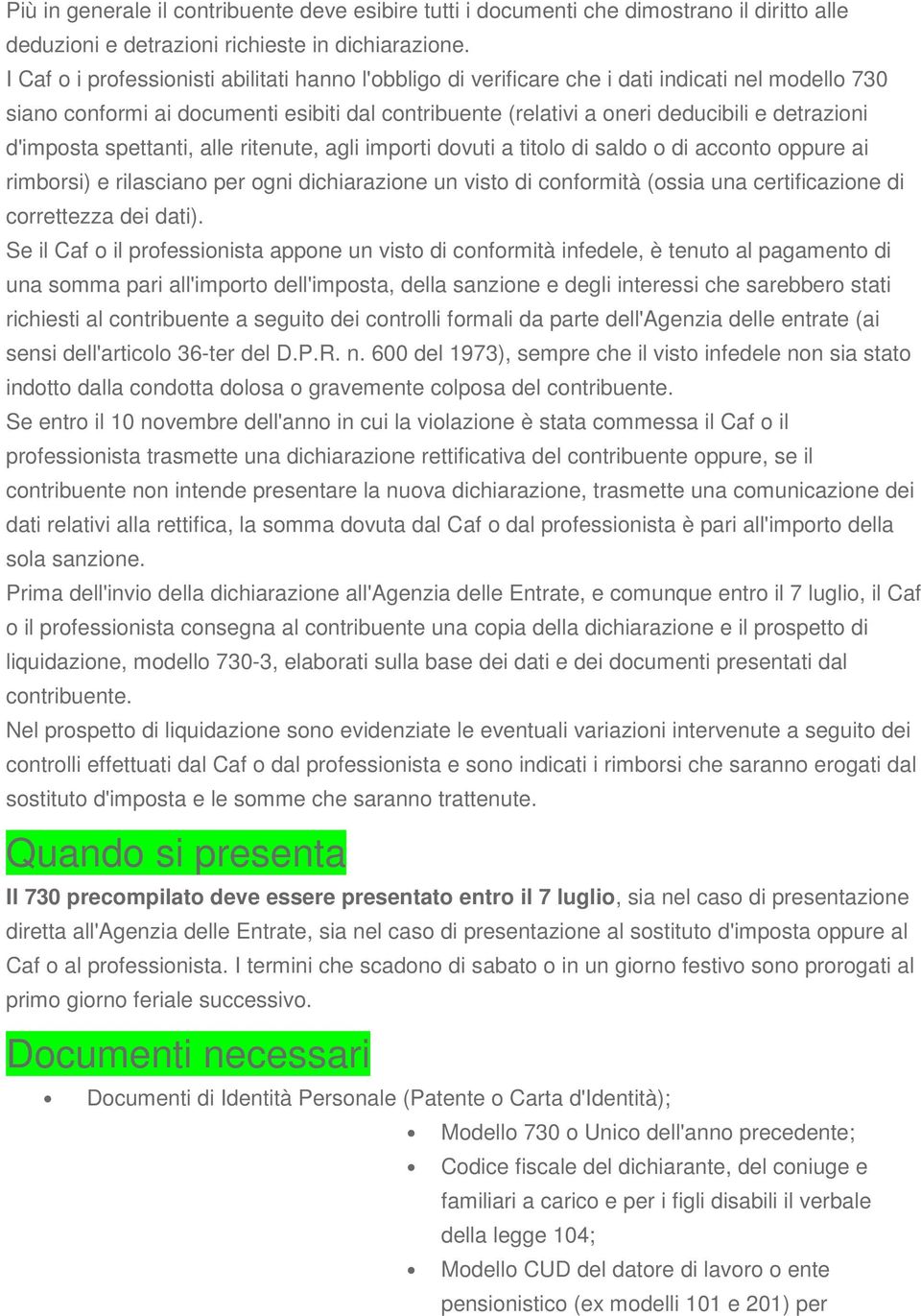 d'imposta spettanti, alle ritenute, agli importi dovuti a titolo di saldo o di acconto oppure ai rimborsi) e rilasciano per ogni dichiarazione un visto di conformità (ossia una certificazione di