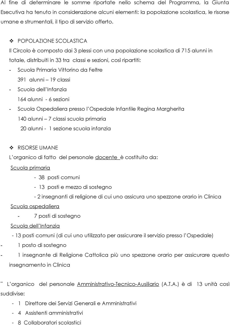 POPOLAZIONE SCOLASTICA Il Circolo è composto dai 3 plessi con una popolazione scolastica di 715 alunni in totale, distribuiti in 33 tra classi e sezioni, così ripartiti: - Scuola Primaria Vittorino