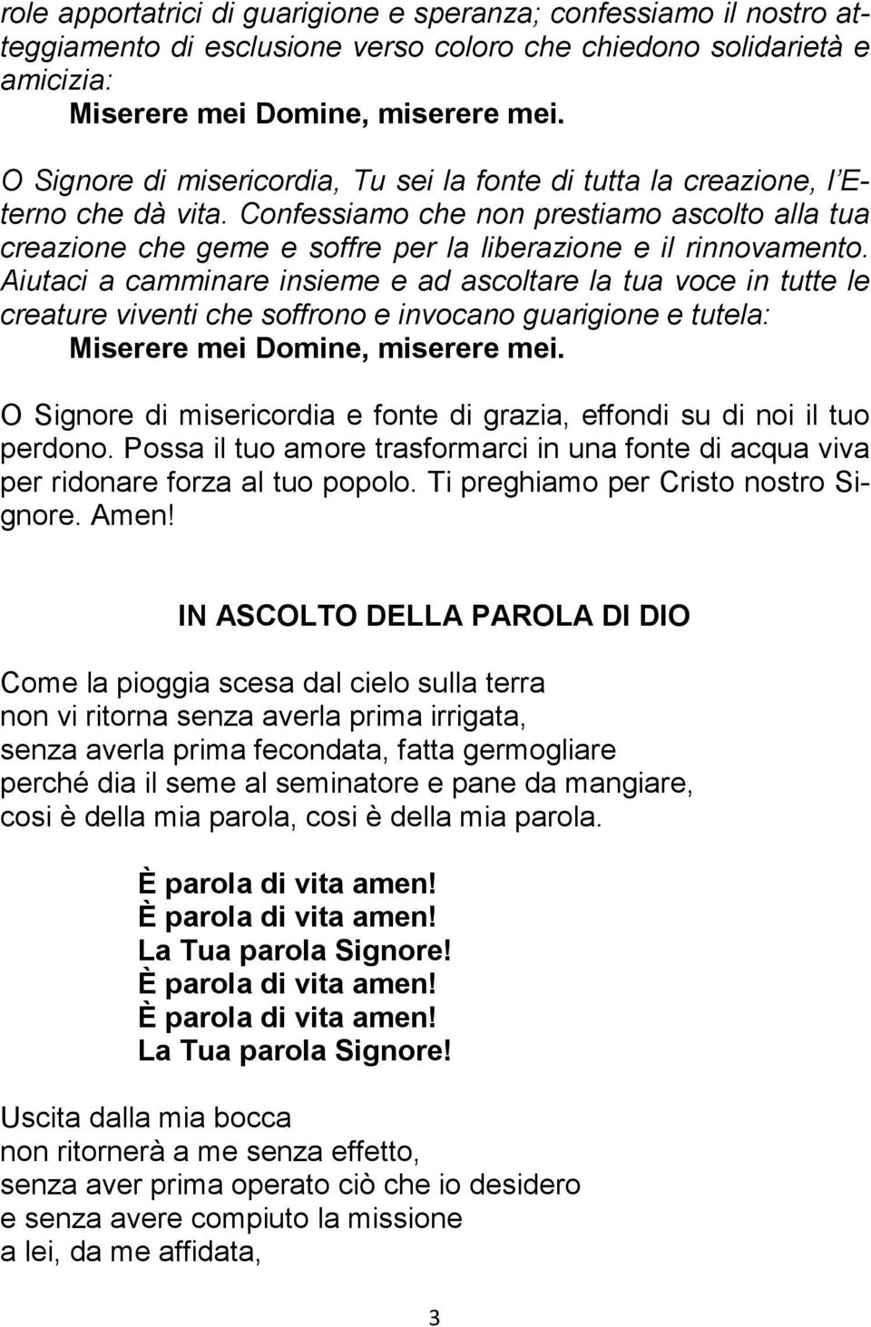 Aiutaci a camminare insieme e ad ascoltare la tua voce in tutte le creature viventi che soffrono e invocano guarigione e tutela: Miserere mei Domine, miserere mei.