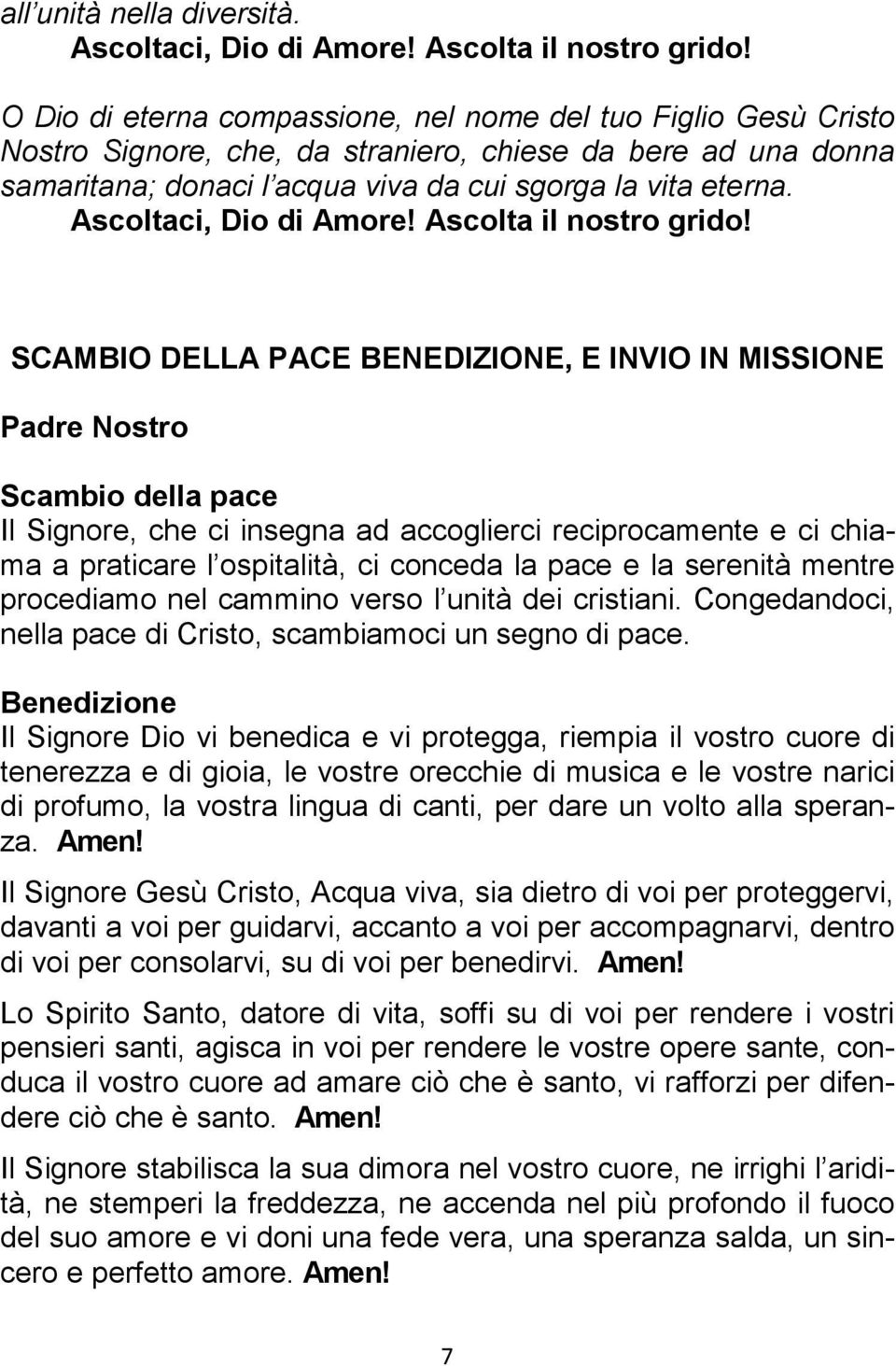 SCAMBIO DELLA PACE BENEDIZIONE, E INVIO IN MISSIONE Padre Nostro Scambio della pace Il Signore, che ci insegna ad accoglierci reciprocamente e ci chiama a praticare l ospitalità, ci conceda la pace e