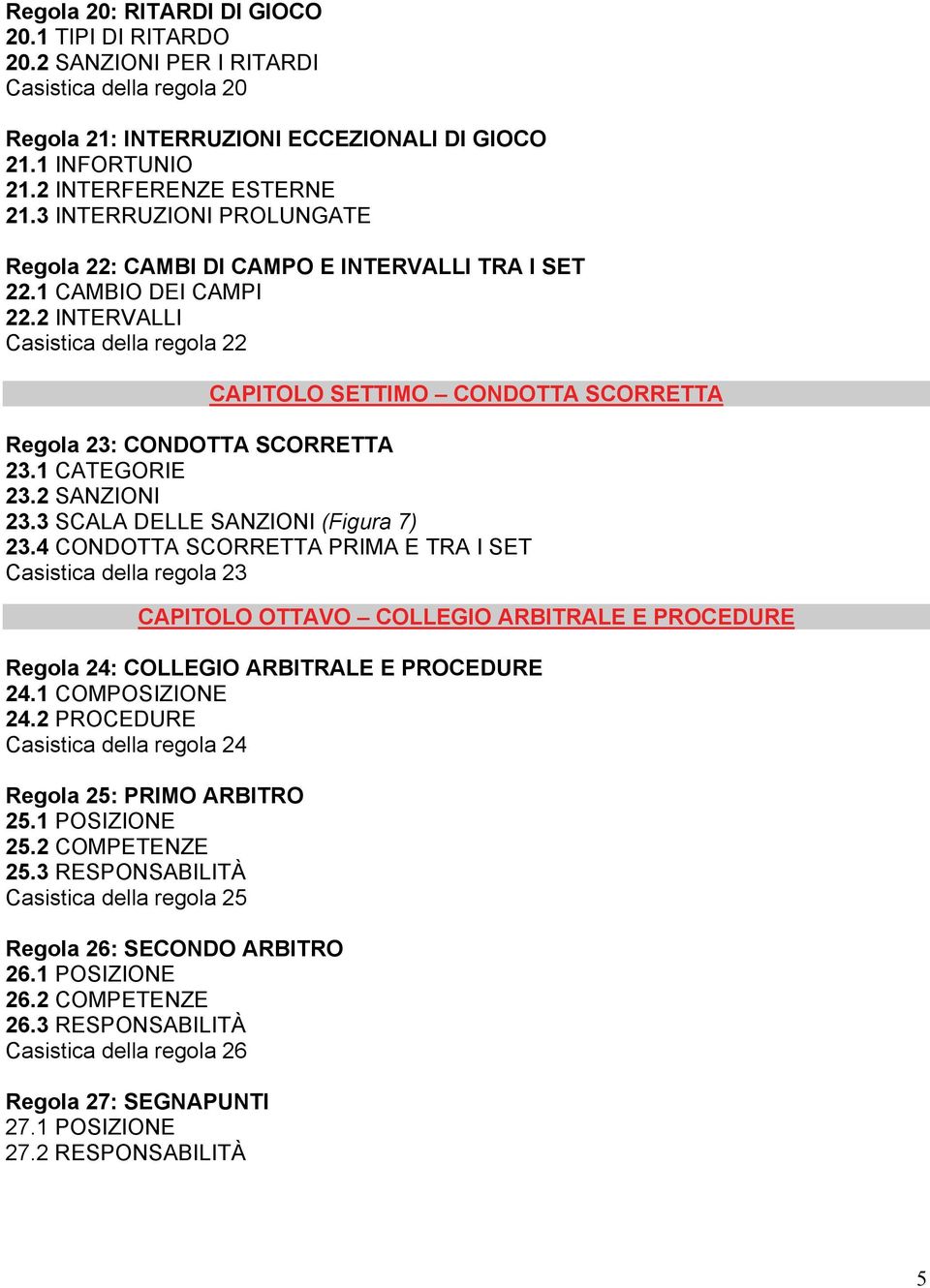 2 INTERVALLI Casistica della regola 22 CAPITOLO SETTIMO CONDOTTA SCORRETTA Regola 23: CONDOTTA SCORRETTA 23.1 CATEGORIE 23.2 SANZIONI 23.3 SCALA DELLE SANZIONI (Figura 7) 23.