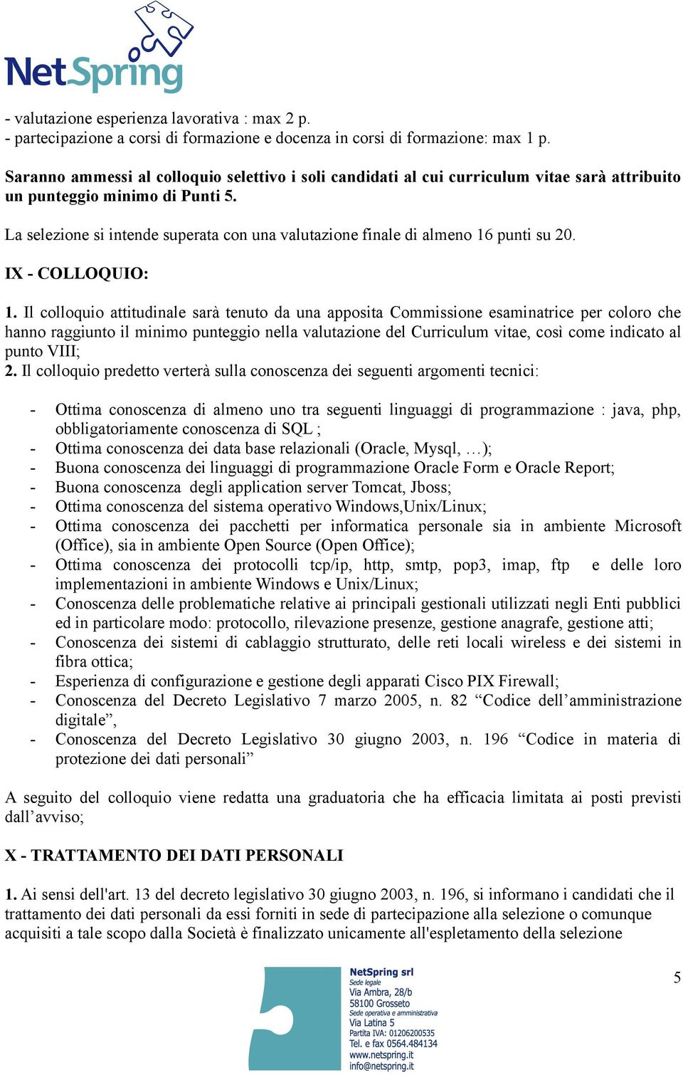 La selezione si intende superata con una valutazione finale di almeno 16 punti su 20. IX - COLLOQUIO: 1.