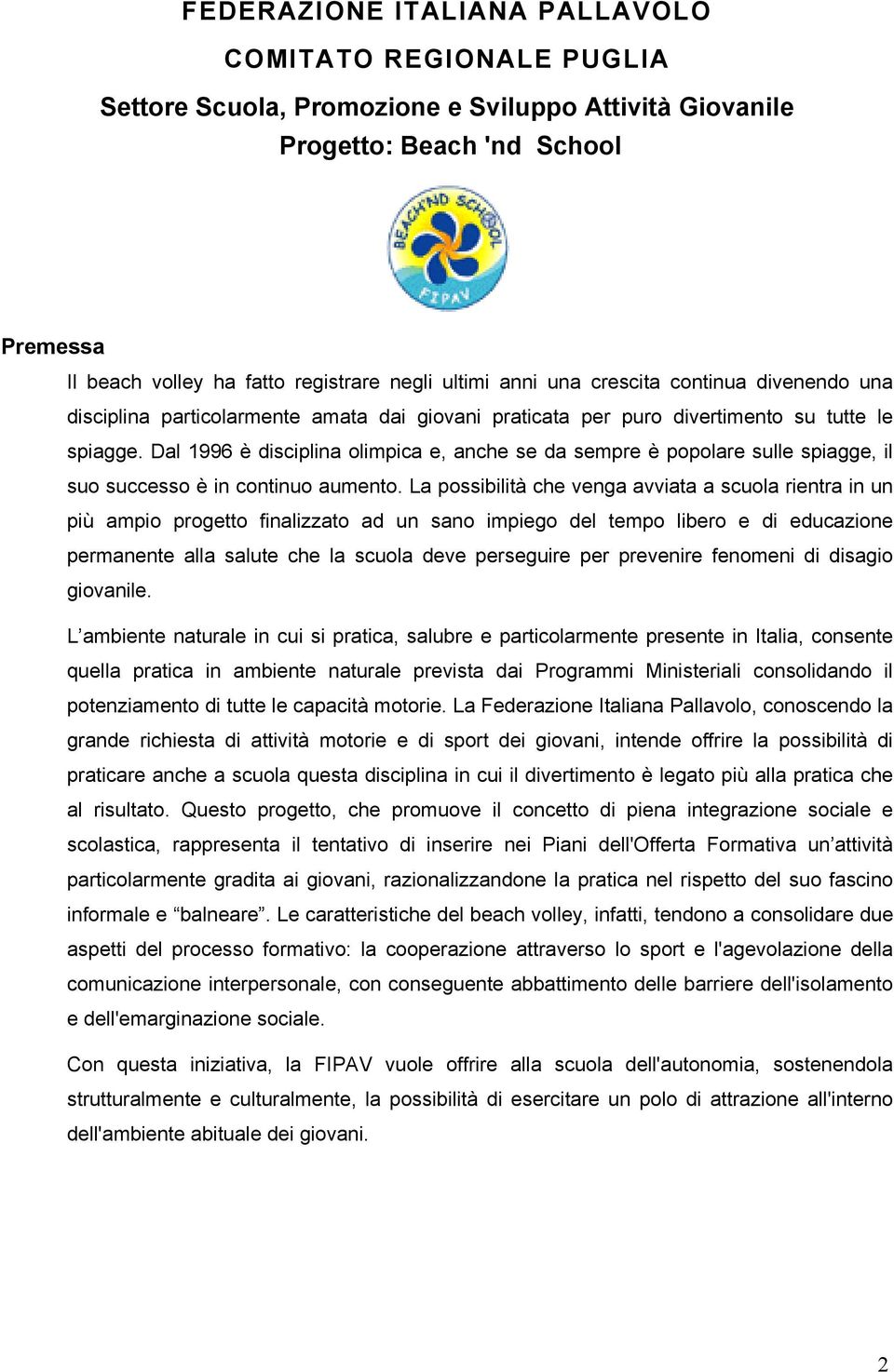 Dal 1996 è disciplina olimpica e, anche se da sempre è popolare sulle spiagge, il suo successo è in continuo aumento.