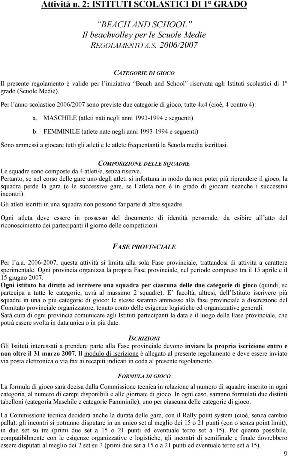 FEMMINILE (atlete nate negli anni 1993-1994 e seguenti) Sono ammessi a giocare tutti gli atleti e le atlete frequentanti la Scuola media iscrittasi.