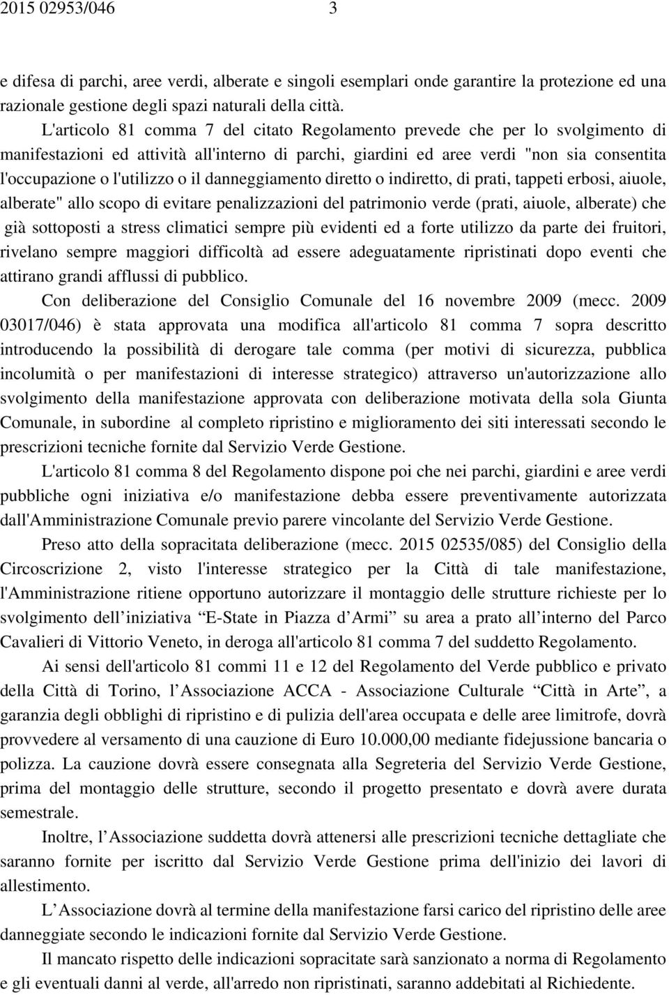 o il danneggiamento diretto o indiretto, di prati, tappeti erbosi, aiuole, alberate" allo scopo di evitare penalizzazioni del patrimonio verde (prati, aiuole, alberate) che già sottoposti a stress