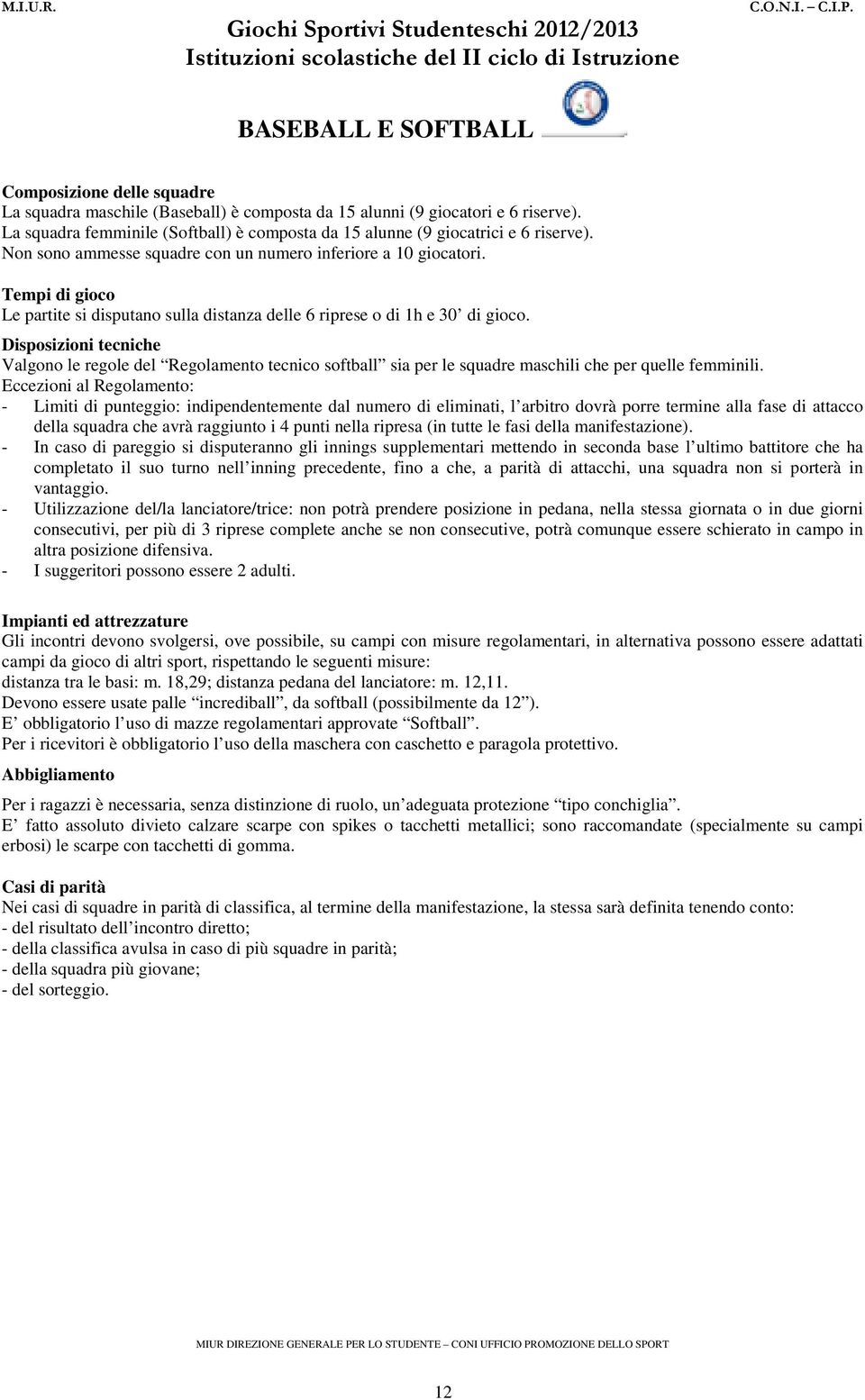 Tempi di gioco Le partite si disputano sulla distanza delle 6 riprese o di 1h e 30 di gioco.