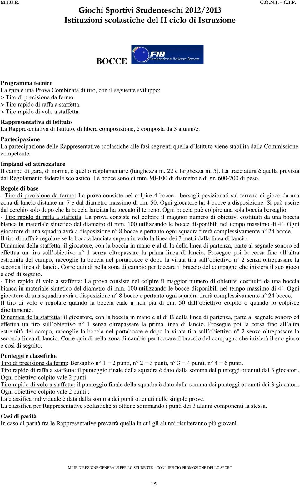 Partecipazione La partecipazione delle Rappresentative scolastiche alle fasi seguenti quella d Istituto viene stabilita dalla Commissione competente.