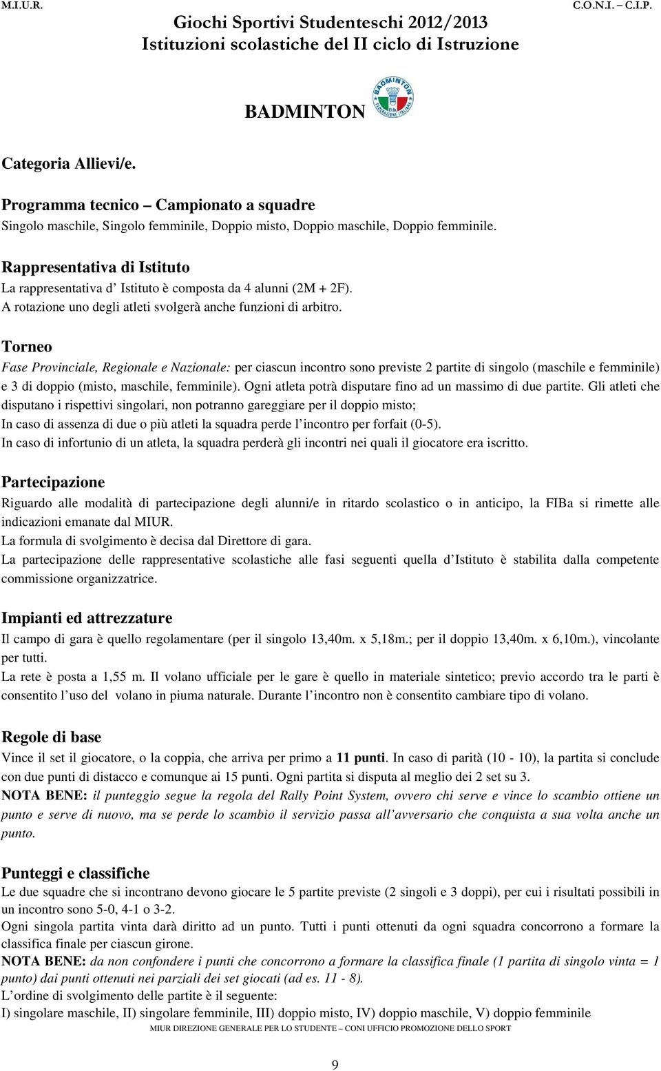 Torneo Fase Provinciale, Regionale e Nazionale: per ciascun incontro sono previste 2 partite di singolo (maschile e femminile) e 3 di doppio (misto, maschile, femminile).