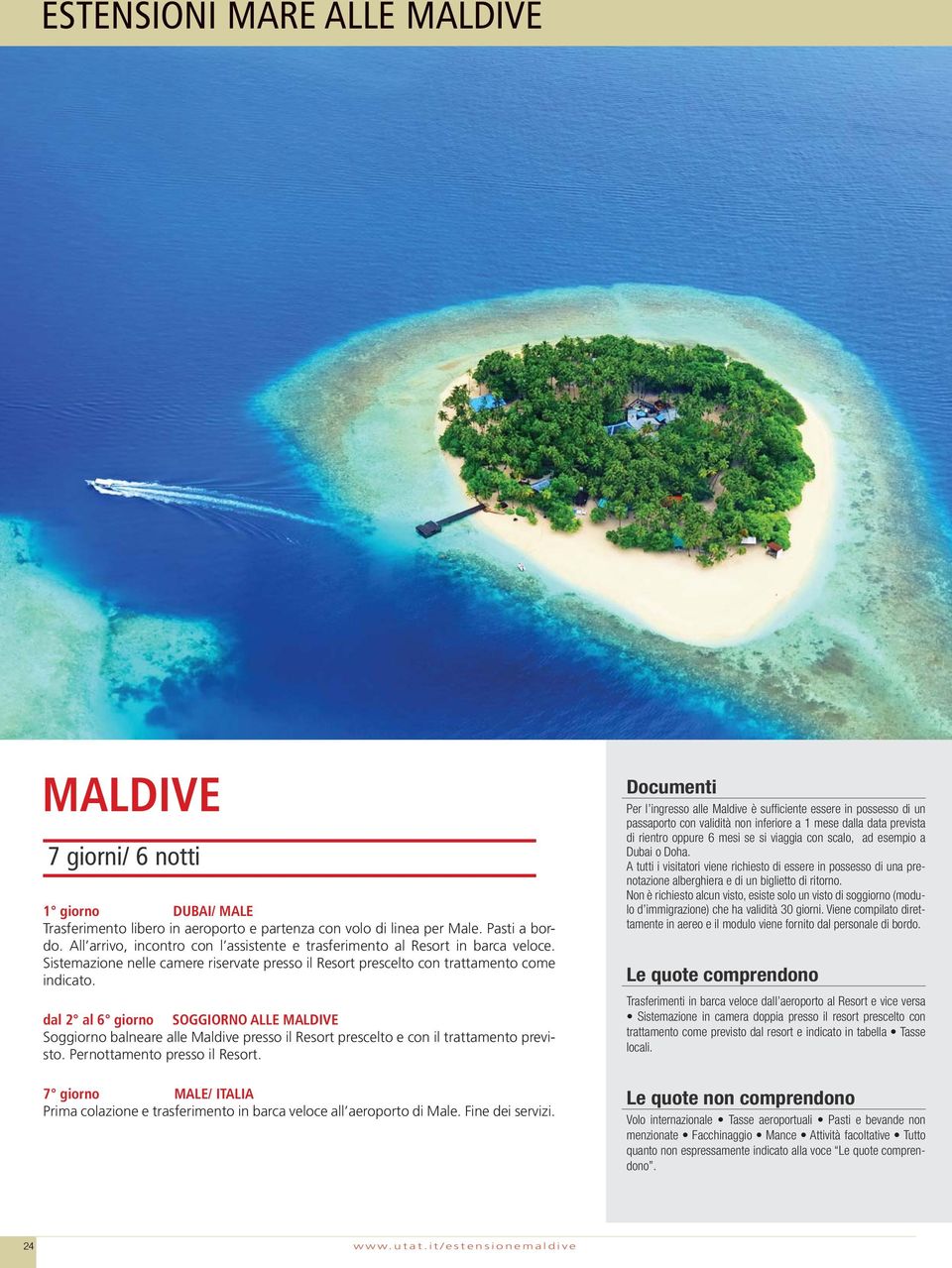 dal 2 al 6 giorno SOGGIORNO ALLE MALDIVE Soggiorno balneare alle Maldive presso il Resort prescelto e con il trattamento previsto. Pernottamento presso il Resort.