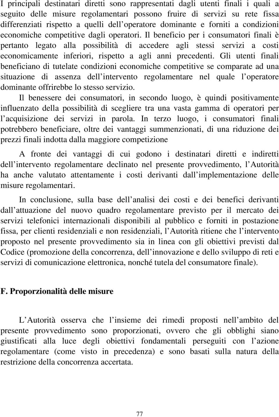 Il beneficio per i consumatori finali è pertanto legato alla possibilità di accedere agli stessi servizi a costi economicamente inferiori, rispetto a agli anni precedenti.