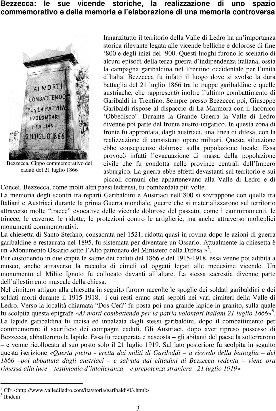 del 900. Questi luoghi furono lo scenario di alcuni episodi della terza guerra d indipendenza italiana, ossia la campagna garibaldina nel Trentino occidentale per l unità d Italia.