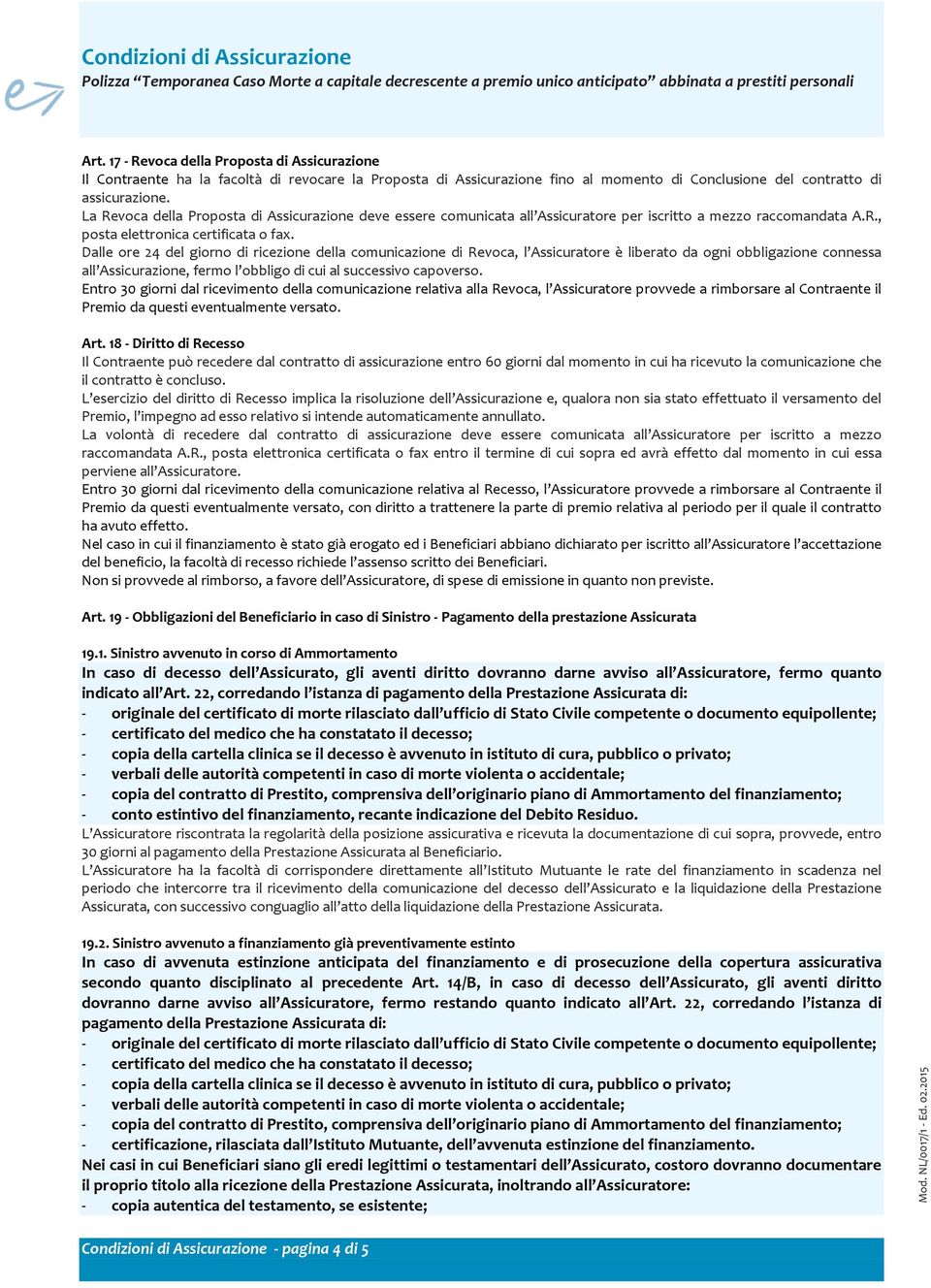 La Revoca della Proposta di Assicurazione deve essere comunicata all Assicuratore per iscritto a mezzo raccomandata A.R., posta elettronica certificata o fax.