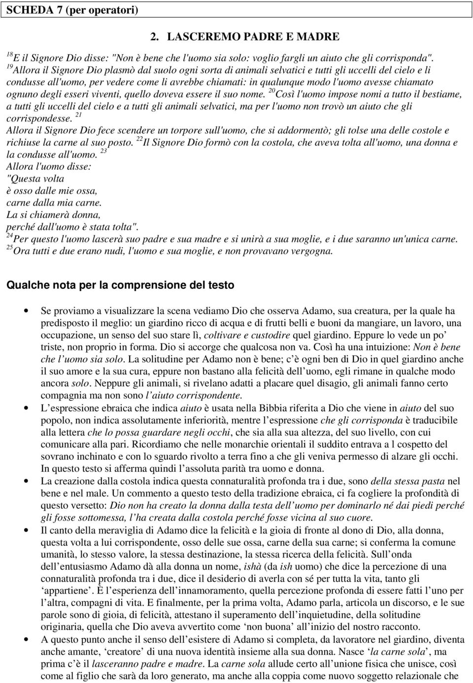 chiamato ognuno degli esseri viventi, quello doveva essere il suo nome.