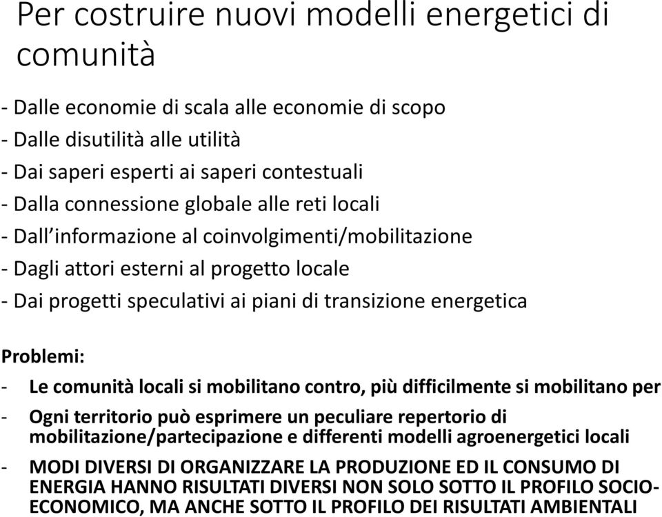 comunità locali si mobilitano contro, più difficilmente si mobilitano per - Ogni territorio può esprimere un peculiare repertorio di mobilitazione/partecipazione e differenti modelli