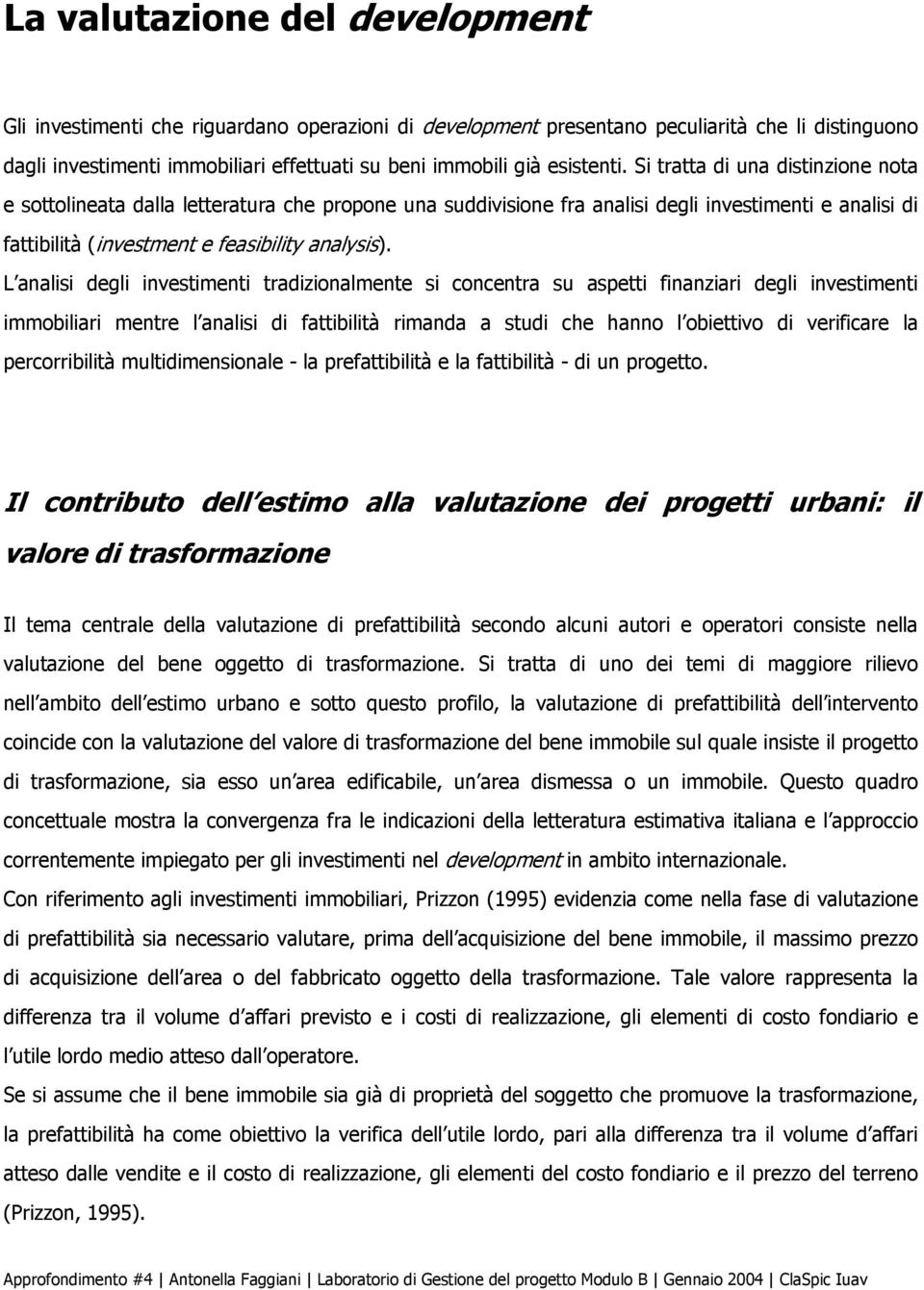 L aalisi degli ivestimeti tradizioalmete si cocetra su aspetti fiaziari degli ivestimeti immobiliari metre l aalisi di fattibilità rimada a studi che hao l obiettivo di verificare la percorribilità