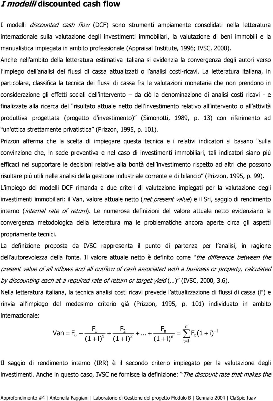 Ache ell ambito della letteratura estimativa italiaa si evidezia la covergeza degli autori verso l impiego dell aalisi dei flussi di cassa attualizzati o l aalisi costi-ricavi.