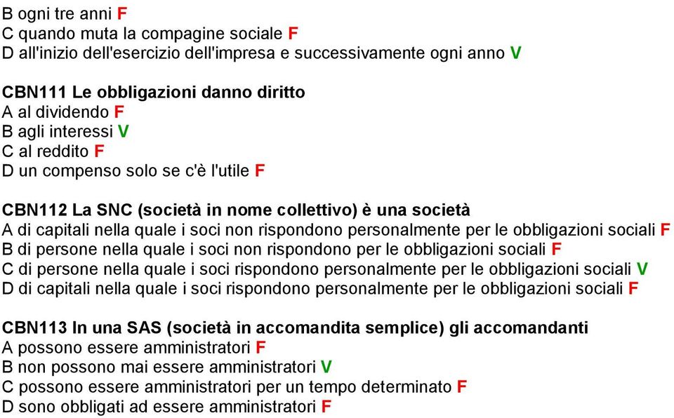 B di persone nella quale i soci non rispondono per le obbligazioni sociali F C di persone nella quale i soci rispondono personalmente per le obbligazioni sociali V D di capitali nella quale i soci