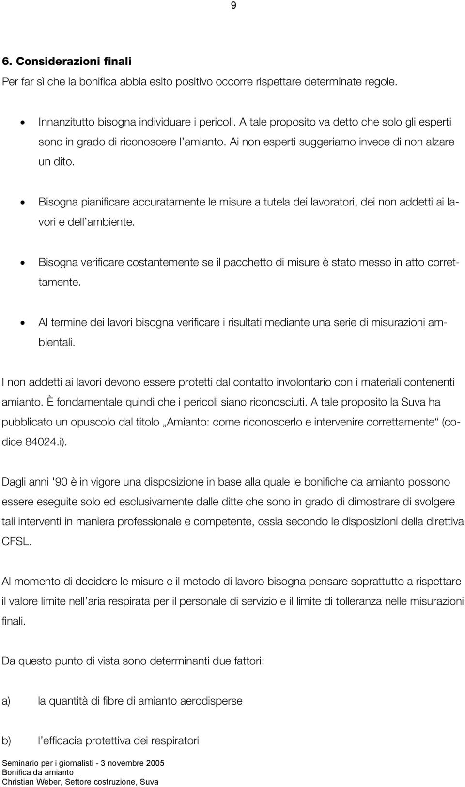 Bisogna pianificare accuratamente le misure a tutela dei lavoratori, dei non addetti ai lavori e dell ambiente.