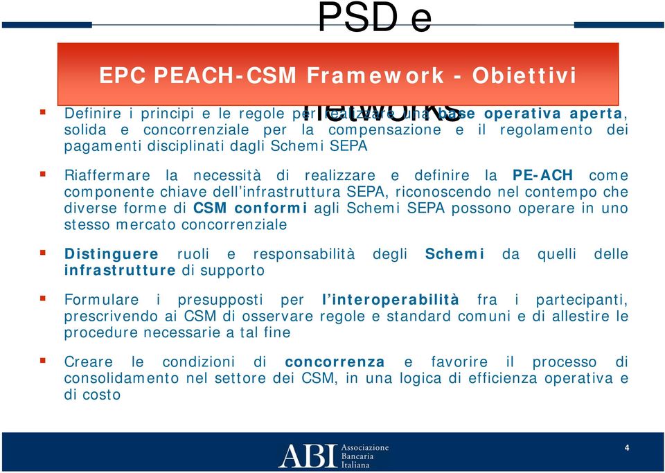 SEPA possono operare in uno stesso mercato concorrenziale Distinguere ruoli e responsabilità degli Schemi da quelli delle infrastrutture di supporto Formulare i presupposti per l interoperabilità fra