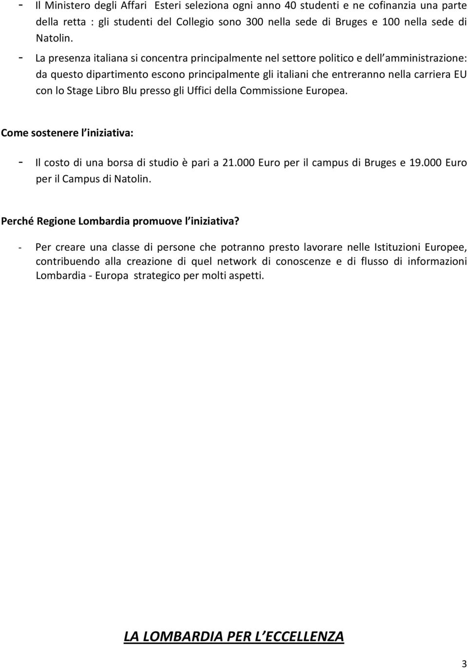 Libro Blu presso gli Uffici della Commissione Europea. Come sostenere l iniziativa: - Il costo di una borsa di studio è pari a 21.000 Euro per il campus di Bruges e 19.