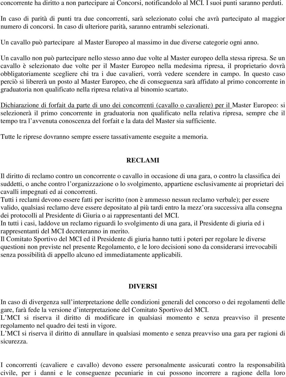 Un cavallo può partecipare al Master Europeo al massimo in due diverse categorie ogni anno. Un cavallo non può partecipare nello stesso anno due volte al Master europeo della stessa ripresa.