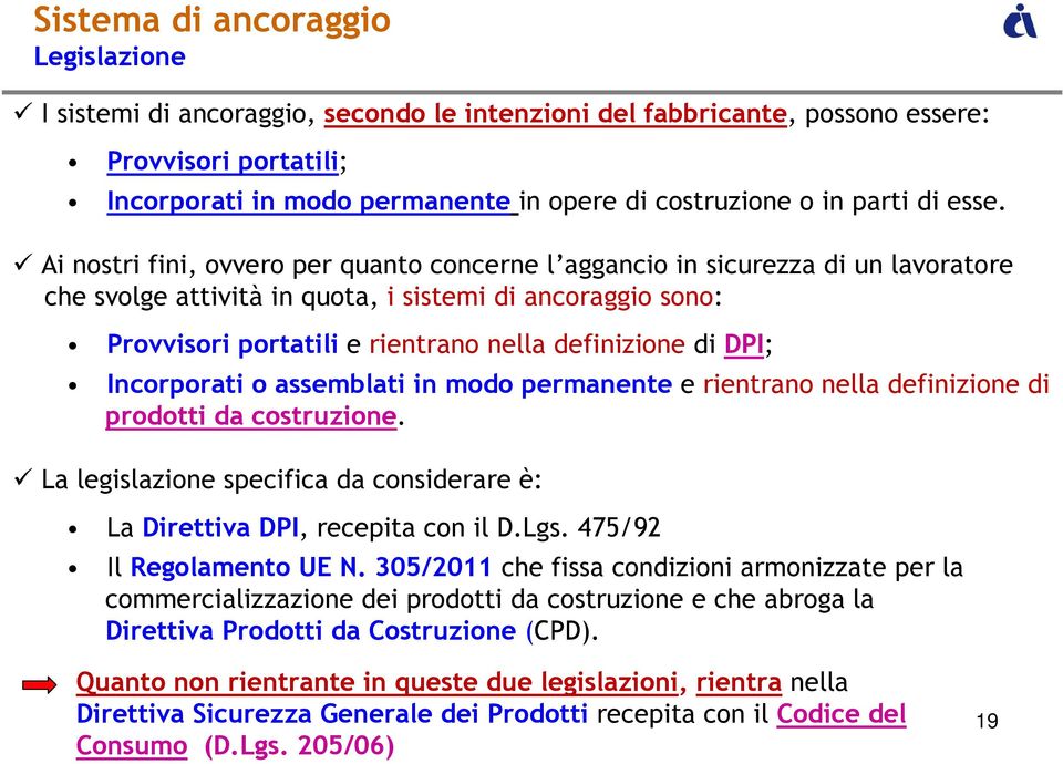 DPI; Incorporati o assemblati in modo permanente e rientrano nella definizione di prodotti da costruzione. La legislazione specifica da considerare è: La Direttiva DPI, recepita con il D.Lgs.