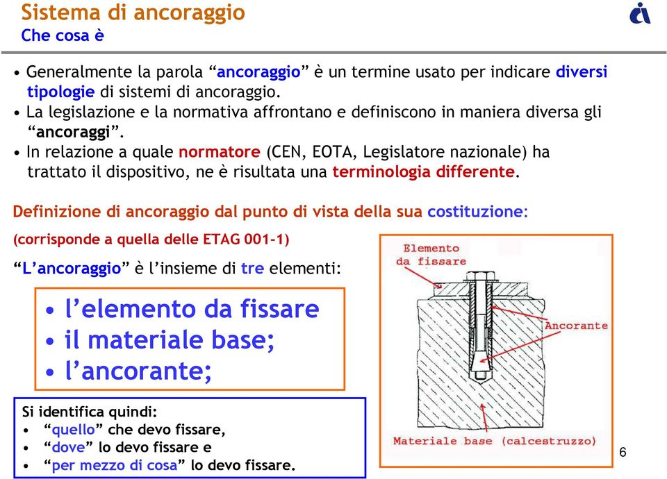 In relazione a quale normatore (CEN, EOTA, Legislatore nazionale) ha trattato il dispositivo, ne è risultata una terminologia differente.