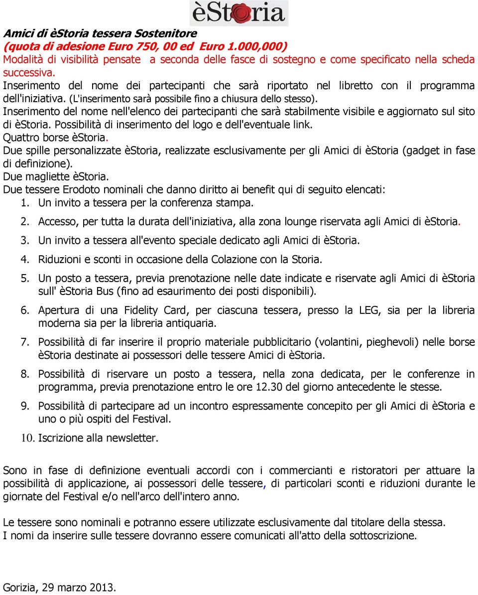 Due spille personalizzate èstoria, realizzate esclusivamente per gli Amici di èstoria (gadget in fase Due magliette èstoria.