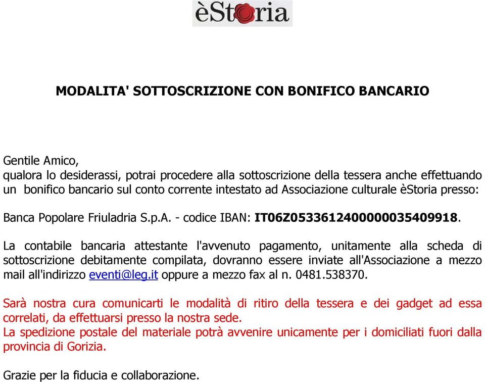 La contabile bancaria attestante l'avvenuto pagamento, unitamente alla scheda di sottoscrizione debitamente compilata, dovranno essere inviate all'associazione a mezzo mail all'indirizzo eventi@leg.