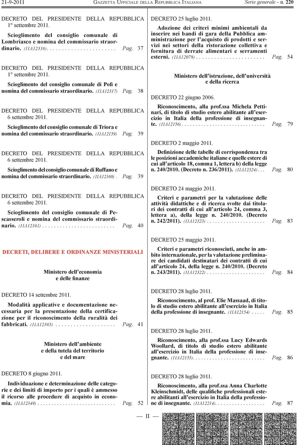 (11A12159) Pag. 39 Scioglimento del consiglio comunale di Ruffano e nomina del commissario straordinario. (11A12160). Pag. 39 Scioglimento del consiglio comunale di Pescasseroli e nomina del commissario straordinario.