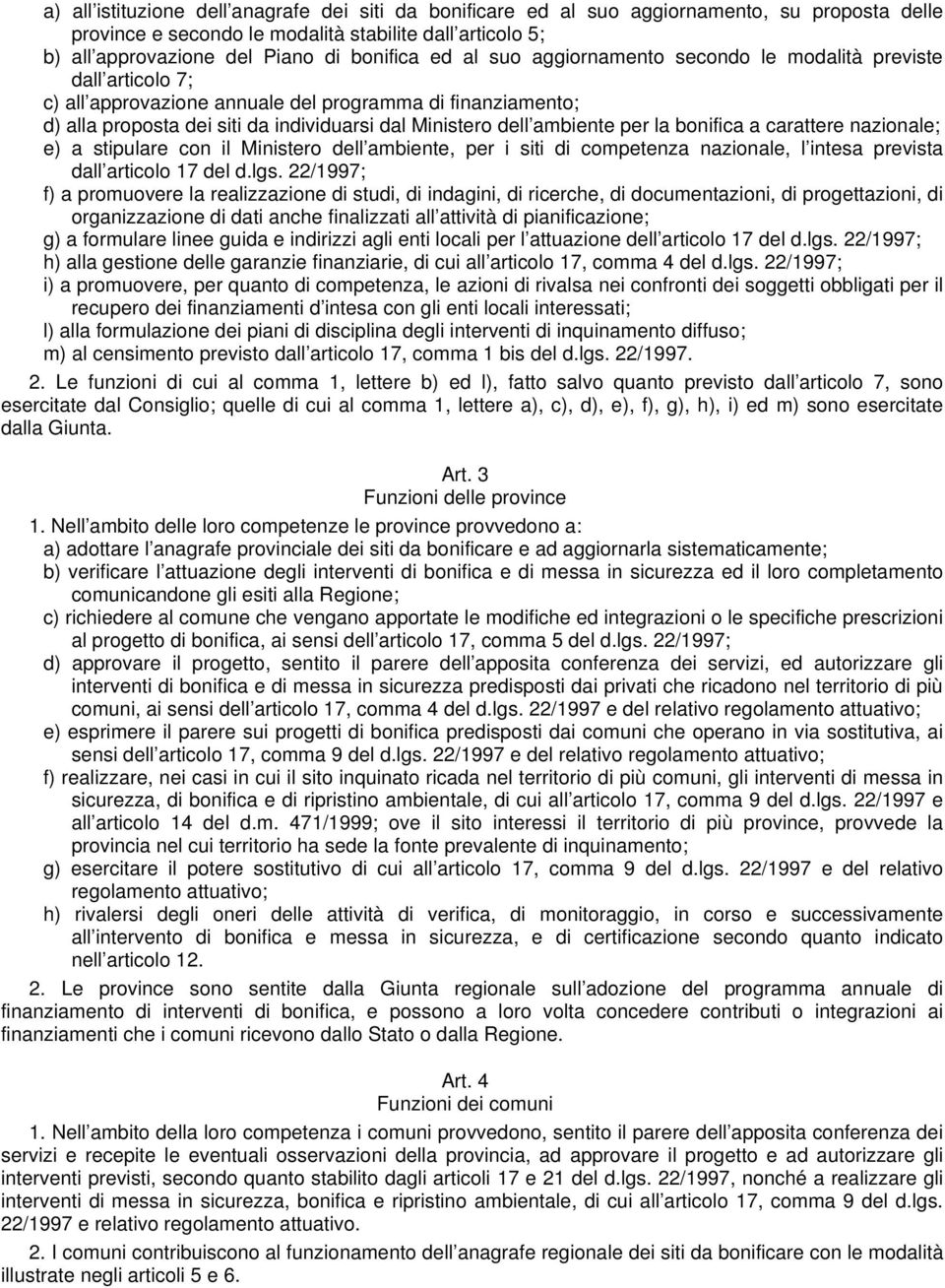 per la bonifica a carattere nazionale; e) a stipulare con il Ministero dell ambiente, per i siti di competenza nazionale, l intesa prevista dall articolo 17 del d.lgs.