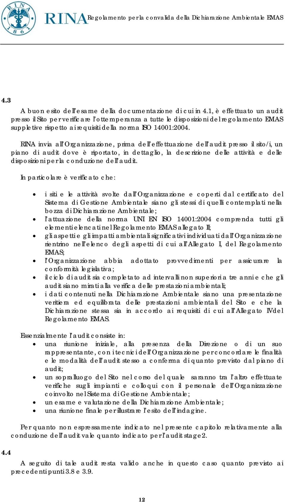 RINA invia all Organizzazione, prima dell effettuazione dell audit presso il sito/i, un piano di audit dove è riportato, in dettaglio, la descrizione delle attività e delle disposizioni per la