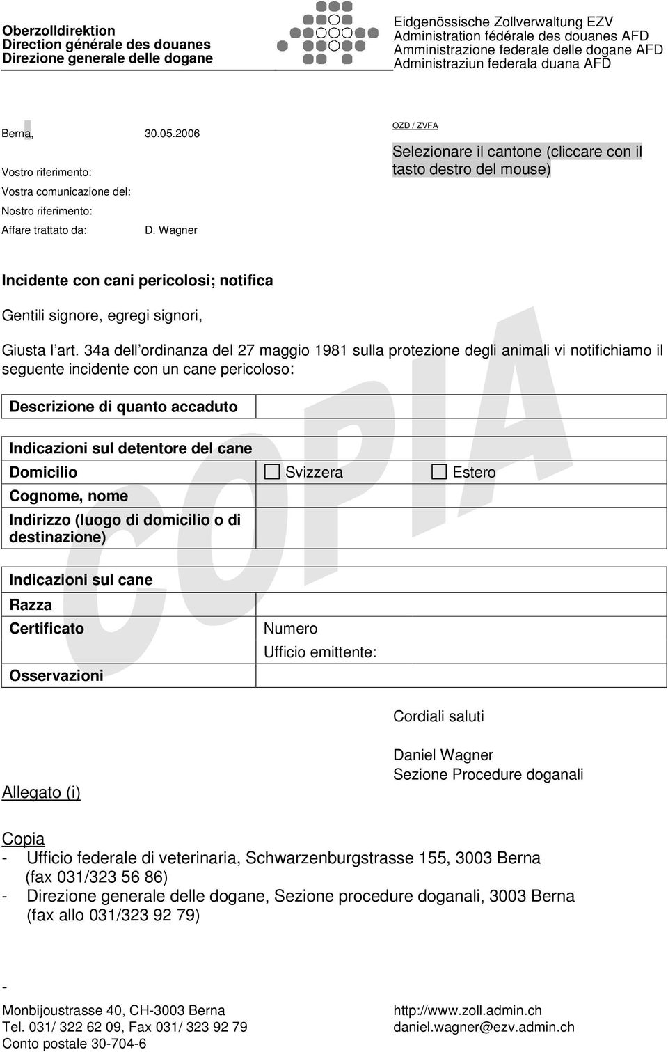 Wagner OZD / ZVFA Selezionare il cantone (cliccare con il tasto destro del mouse) Incidente con cani pericolosi; notifica Gentili signore, egregi signori, Giusta l art.