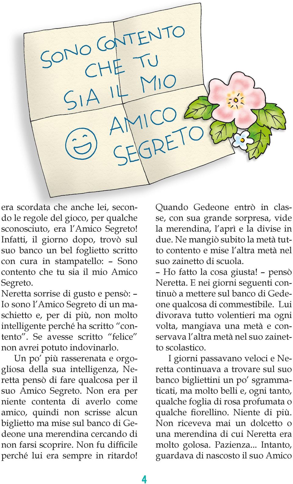 Neretta sorrise di gusto e pensò: Io sono l Amico Segreto di un maschietto e, per di più, non molto intelligente perché ha scritto contento. Se avesse scritto felice non avrei potuto indovinarlo.